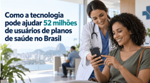 Como a tecnologia pode ajudar 52 milhões de usuários de planos de saúde no Brasil
